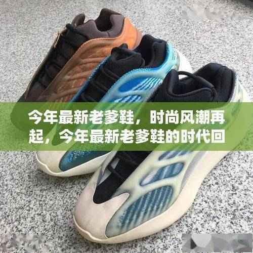 今年最新老爹鞋,时尚风潮的时代回顾与深远影响
