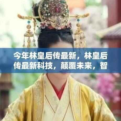 林皇后传引领最新科技革命,智能生活颠覆未来触手可及