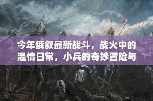 战火中的温情与冒险,俄叙战斗中的小兵奇妙历程与深厚友情