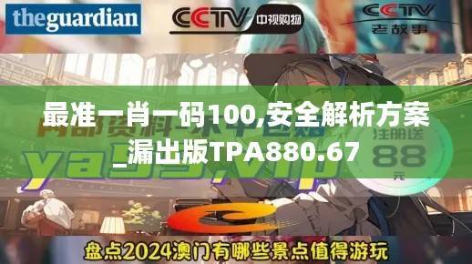 最准一肖一码100,安全解析方案_漏出版TPA880.67