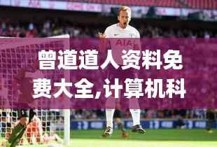 曾道道人资料免费大全,计算机科学与技术_破仙境QPR137.22