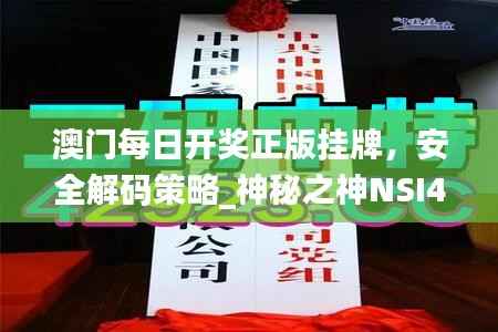澳门每日开奖正版挂牌,安全解码策略_神秘之神NSI475.5