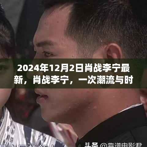 肖战李宁时尚传奇,潮流与时代的交汇重塑时尚新篇章