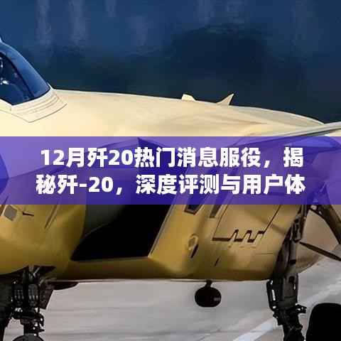 12月歼20热门消息服役,揭秘歼-20,深度评测与用户体验分析