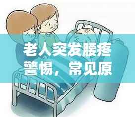 老人突发腰疼警惕,常见原因与应对措施