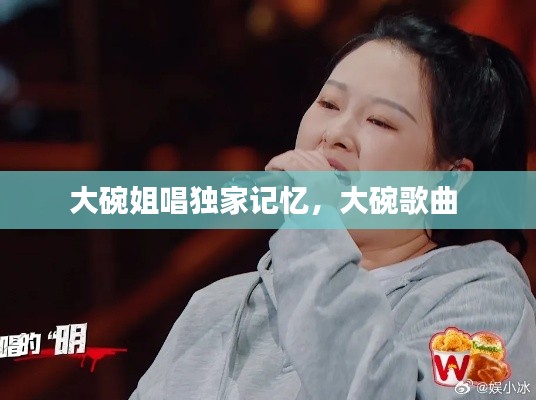 大碗姐唱独家记忆,大碗歌曲