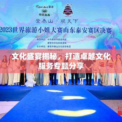 文化盛宴揭秘,打造卓越文化服务专题分享