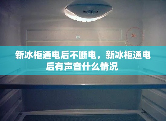新冰柜通电后不断电,新冰柜通电后有声音什么情况