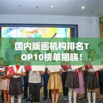 国内版画机构排名TOP10榜单揭晓!