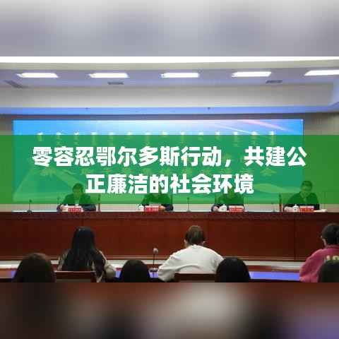 零容忍鄂尔多斯行动，共建公正廉洁的社会环境