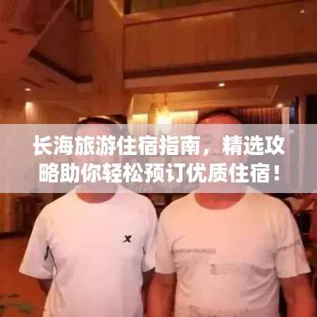 长海旅游住宿指南,精选攻略助你轻松预订优质住宿!