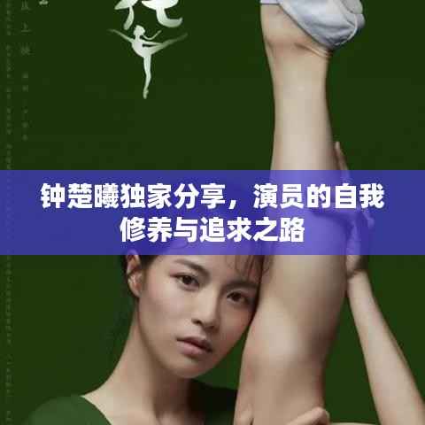 钟楚曦独家分享,演员的自我修养与追求之路