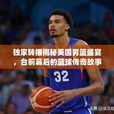 独家转播揭秘美国男篮盛宴,台前幕后的篮球传奇故事!