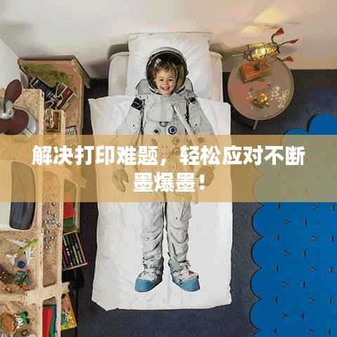 解决打印难题，轻松应对不断墨爆墨！