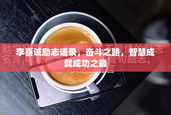 李喜诚励志语录,奋斗之路,智慧成就成功之巅
