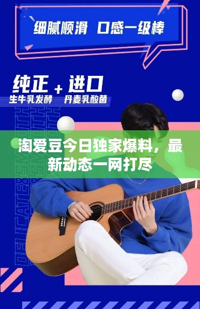 淘爱豆今日独家爆料,最新动态一网打尽